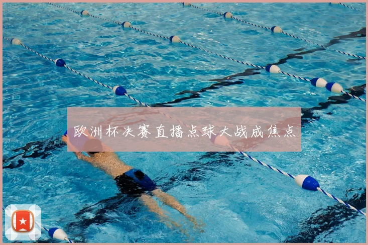 欧洲杯决赛直播点球大战成焦点