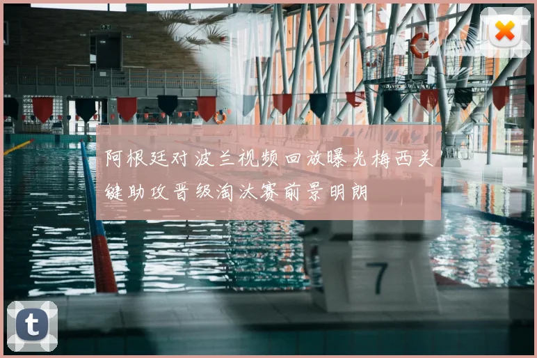 阿根廷对波兰视频回放曝光梅西关键助攻晋级淘汰赛前景明朗