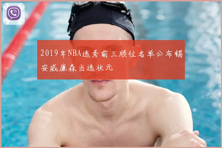 2019年NBA选秀前三顺位名单公布锡安威廉森当选状元