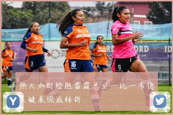 热火加时险胜雷霆总分一比一韦德关键表现成转折