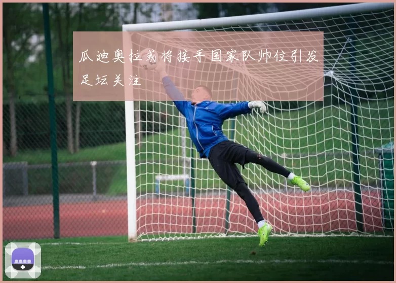 瓜迪奥拉或将接手国家队帅位引发足坛关注