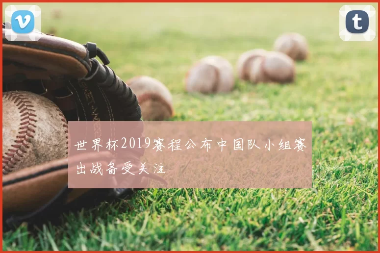 世界杯2019赛程公布中国队小组赛出战备受关注