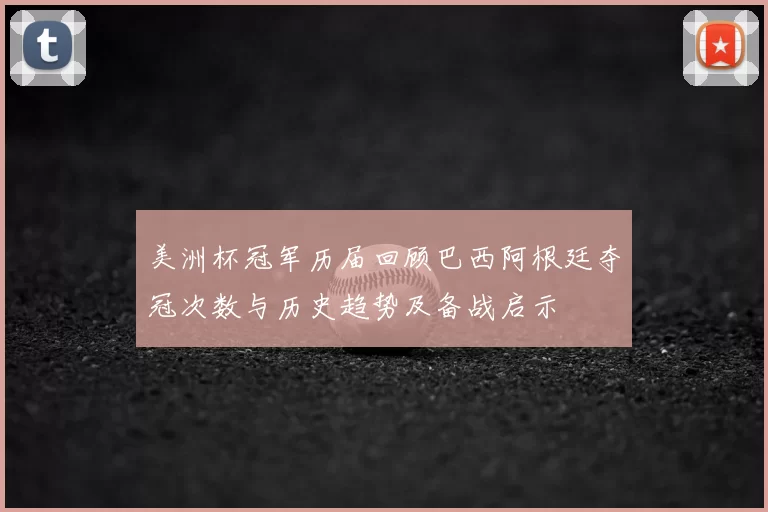 美洲杯冠军历届回顾巴西阿根廷夺冠次数与历史趋势及备战启示